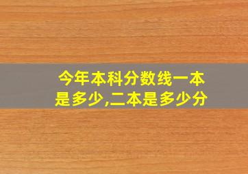 今年本科分数线一本是多少,二本是多少分