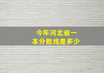 今年河北省一本分数线是多少