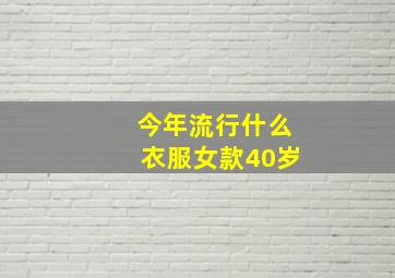 今年流行什么衣服女款40岁