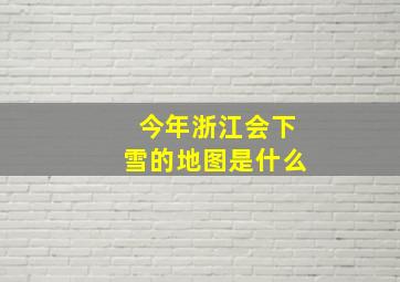 今年浙江会下雪的地图是什么