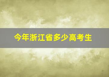 今年浙江省多少高考生