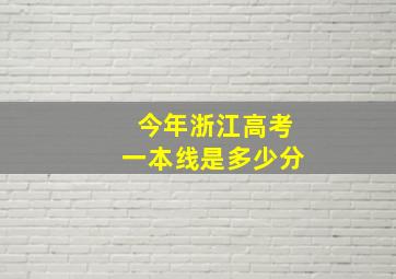 今年浙江高考一本线是多少分