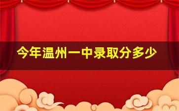 今年温州一中录取分多少