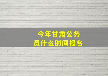 今年甘肃公务员什么时间报名