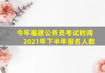 今年福建公务员考试时间2021年下半年报名人数