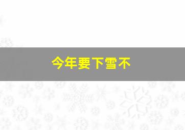 今年要下雪不