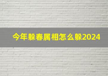 今年躲春属相怎么躲2024