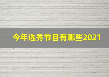 今年选秀节目有哪些2021