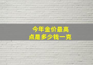 今年金价最高点是多少钱一克