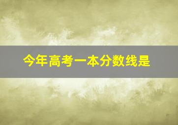 今年高考一本分数线是