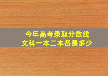 今年高考录取分数线文科一本二本各是多少