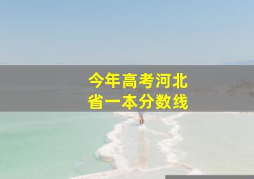 今年高考河北省一本分数线