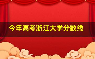 今年高考浙江大学分数线