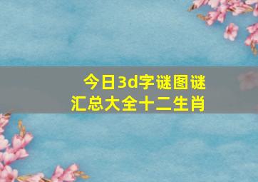 今日3d字谜图谜汇总大全十二生肖