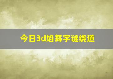 今日3d焰舞字谜绕道