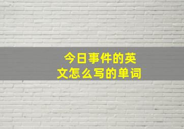 今日事件的英文怎么写的单词