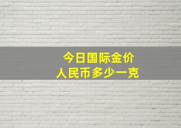 今日国际金价人民币多少一克