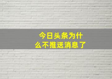 今日头条为什么不推送消息了