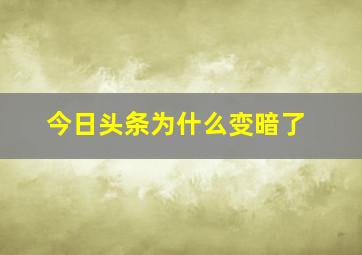 今日头条为什么变暗了