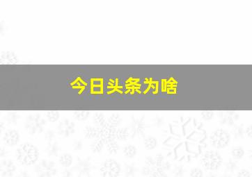 今日头条为啥