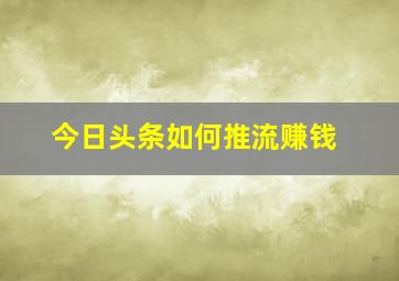 今日头条如何推流赚钱