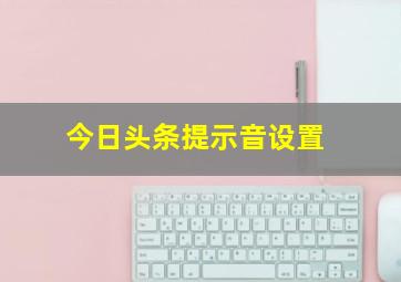 今日头条提示音设置