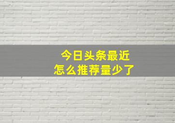 今日头条最近怎么推荐量少了