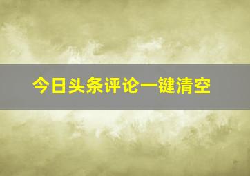 今日头条评论一键清空