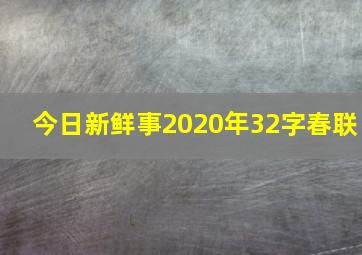 今日新鲜事2020年32字春联