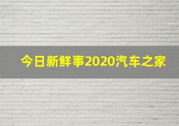 今日新鲜事2020汽车之家