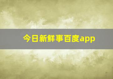 今日新鲜事百度app