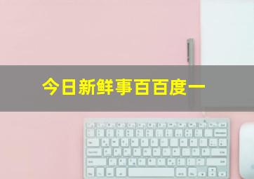 今日新鲜事百百度一