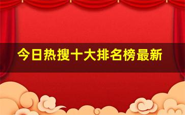 今日热搜十大排名榜最新