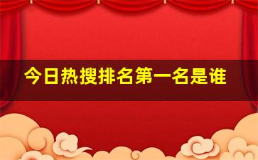 今日热搜排名第一名是谁