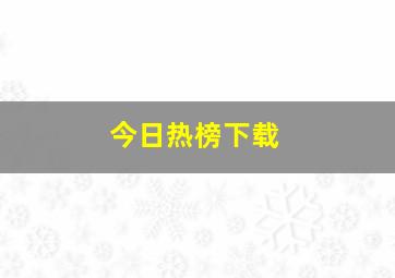 今日热榜下载