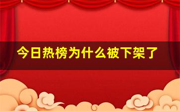 今日热榜为什么被下架了