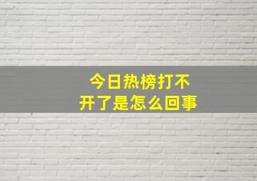 今日热榜打不开了是怎么回事