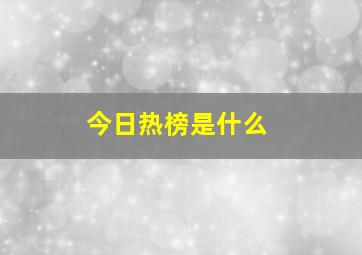 今日热榜是什么