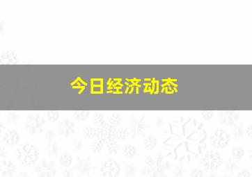 今日经济动态