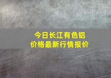 今日长江有色铝价格最新行情报价