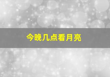 今晚几点看月亮