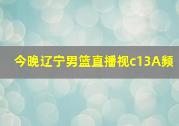 今晚辽宁男篮直播视c13A频