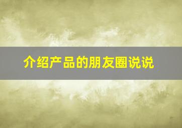 介绍产品的朋友圈说说