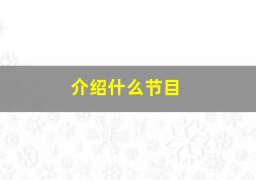 介绍什么节目