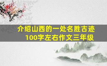 介绍山西的一处名胜古迹100字左右作文三年级