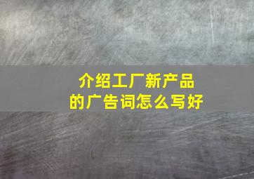 介绍工厂新产品的广告词怎么写好