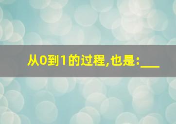 从0到1的过程,也是:___