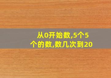 从0开始数,5个5个的数,数几次到20