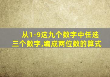 从1-9这九个数字中任选三个数字,编成两位数的算式