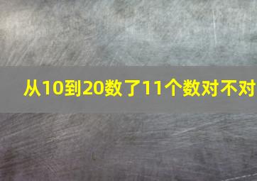 从10到20数了11个数对不对